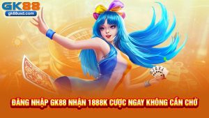 56-dang-nhap-gk88-nhan-1888k-